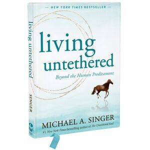 Living Untethered: Beyond the Human Predicament -- Michael A. Singer